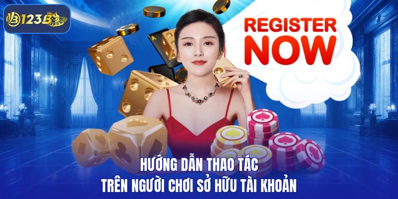 Hướng dẫn thao tác trên người chơi sở hữu tài khoản